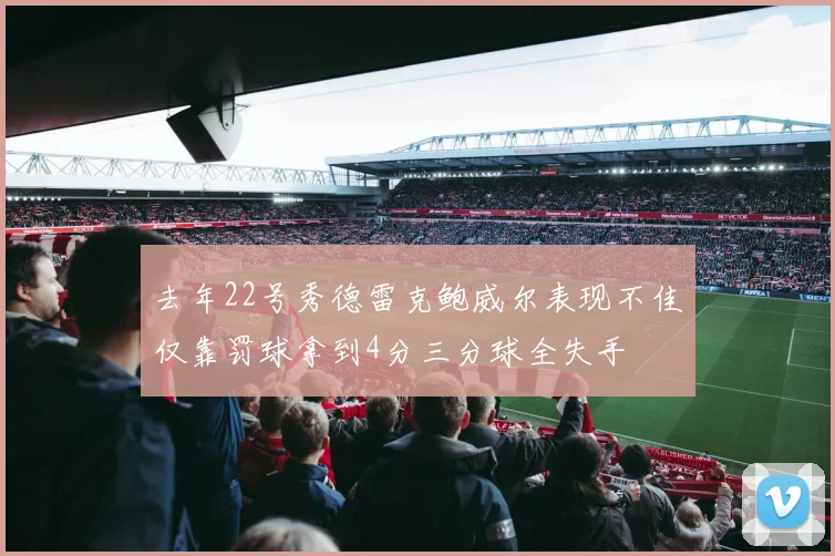 去年22号秀德雷克鲍威尔表现不佳仅靠罚球拿到4分三分球全失手